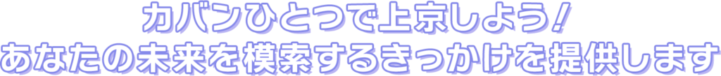 カバンひとつで上京しよう！あなたの未来を模索するきっかけを提供します